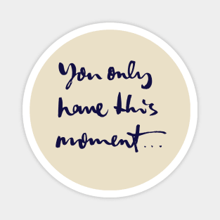 You only have this moment Magnet